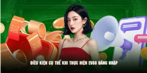 Để thực hiện EV88 đăng nhập cần tuân thủ đúng điều khoản và điều kiện